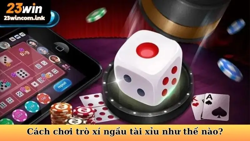 Cách Chơi Trò Xí Ngầu Tài Xỉu 23win Chi Tiết, Dễ Hiểu 5 Cách chơi trò xí ngầu tài xỉu như thế nào?