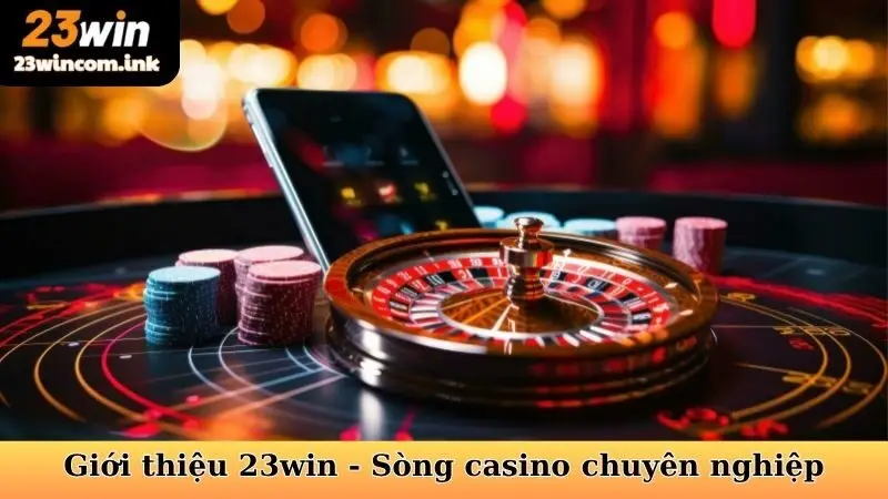 Giới thiệu 23win - Sòng casino chuyên nghiệp